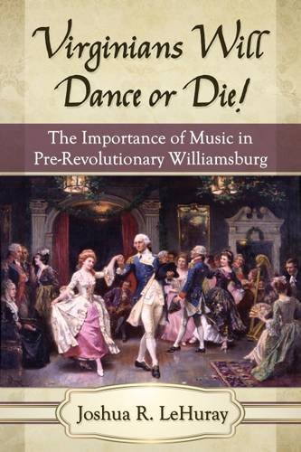 Virginians Will Dance or Die! The Importance of Music in Pre-Revolutionary Williamsburg